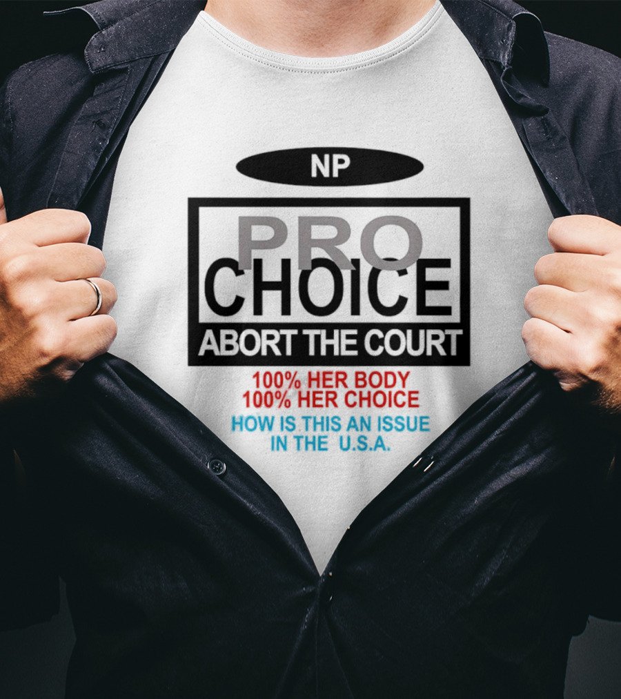 Pro-Choice Abort The Court 100% Her Body 100% Her Choice How Is This An Issue In The USA T-Shirt