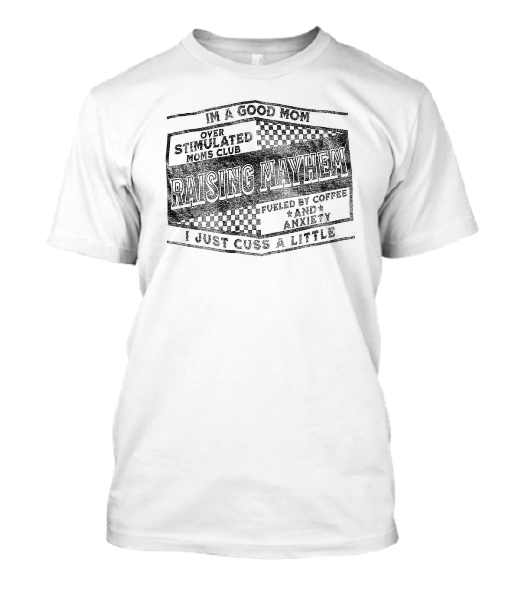 Raising Mayhem I'm A Good Mom Over Stimulated Moms Club Fueled By Coffee And Anxiety I Just Cuss A Little T-Shirt