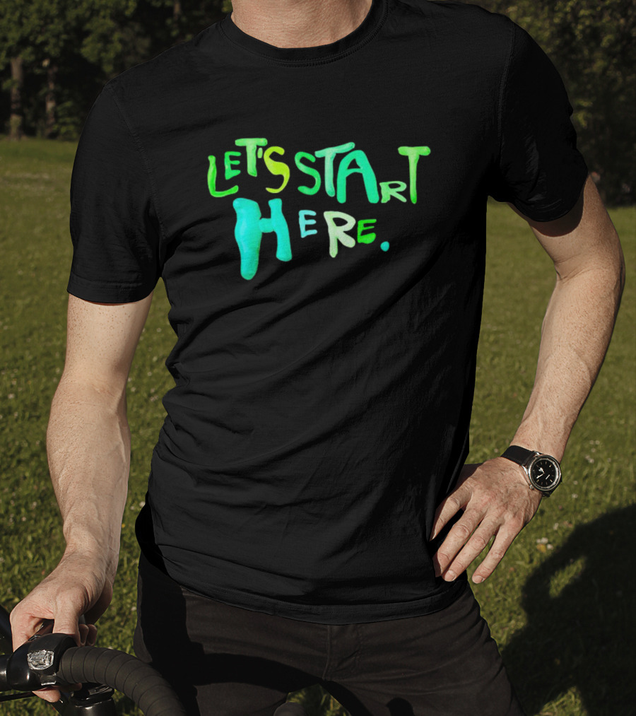 Let’s Start Here T-Shirt