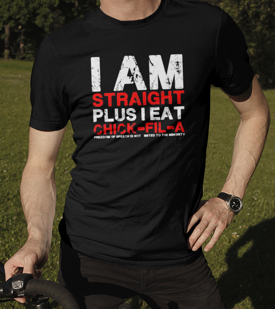 I Am Straight Plus I Eat Chick-fil-A Freedom Of Speech Not Limited To The Minority T-Shirt