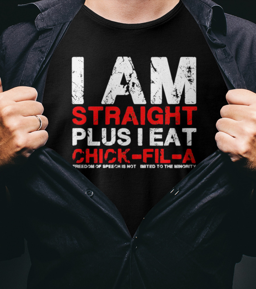 I Am Straight Plus I Eat Chick-fil-A Freedom Of Speech Not Limited To The Minority T-Shirt