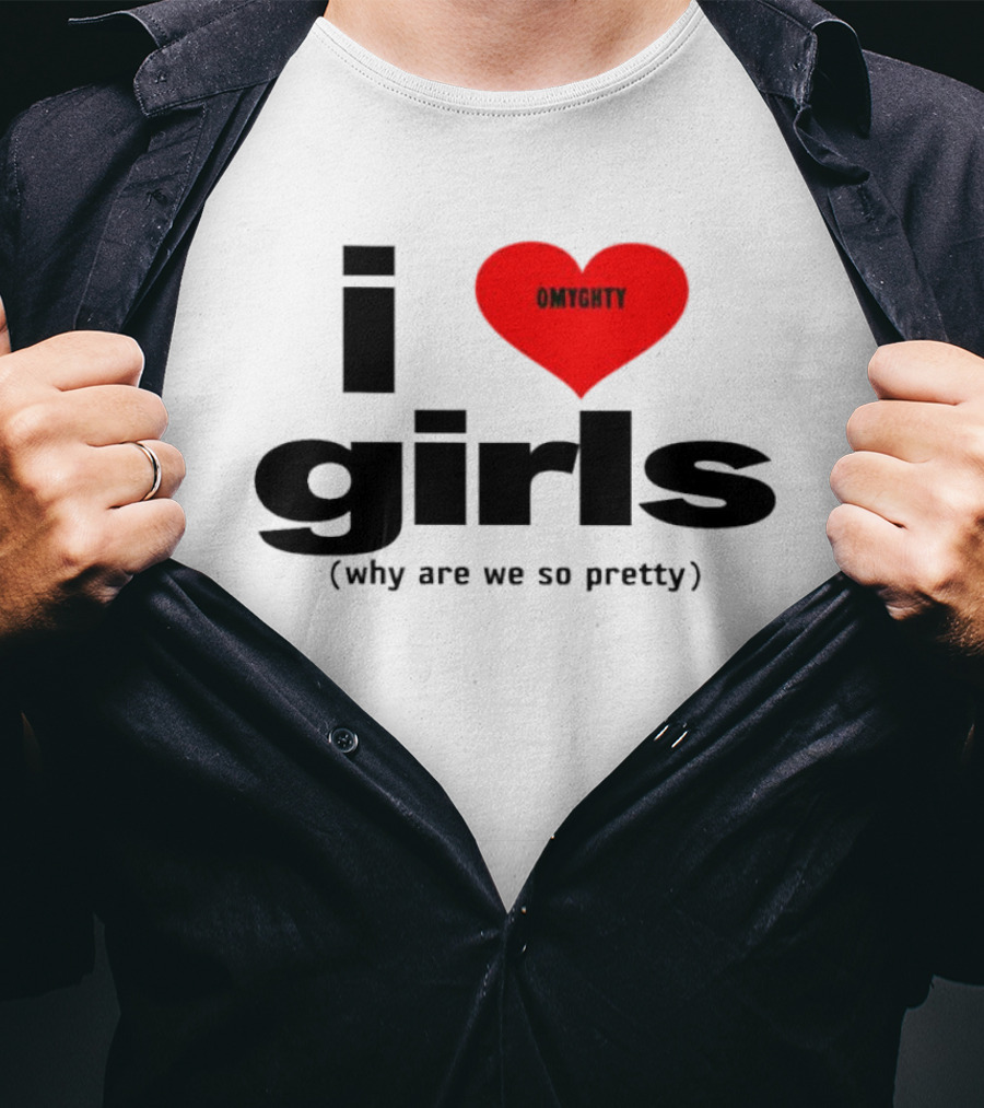 OMTghty I Love Girls Why Are We So Pretty T-Shirt
