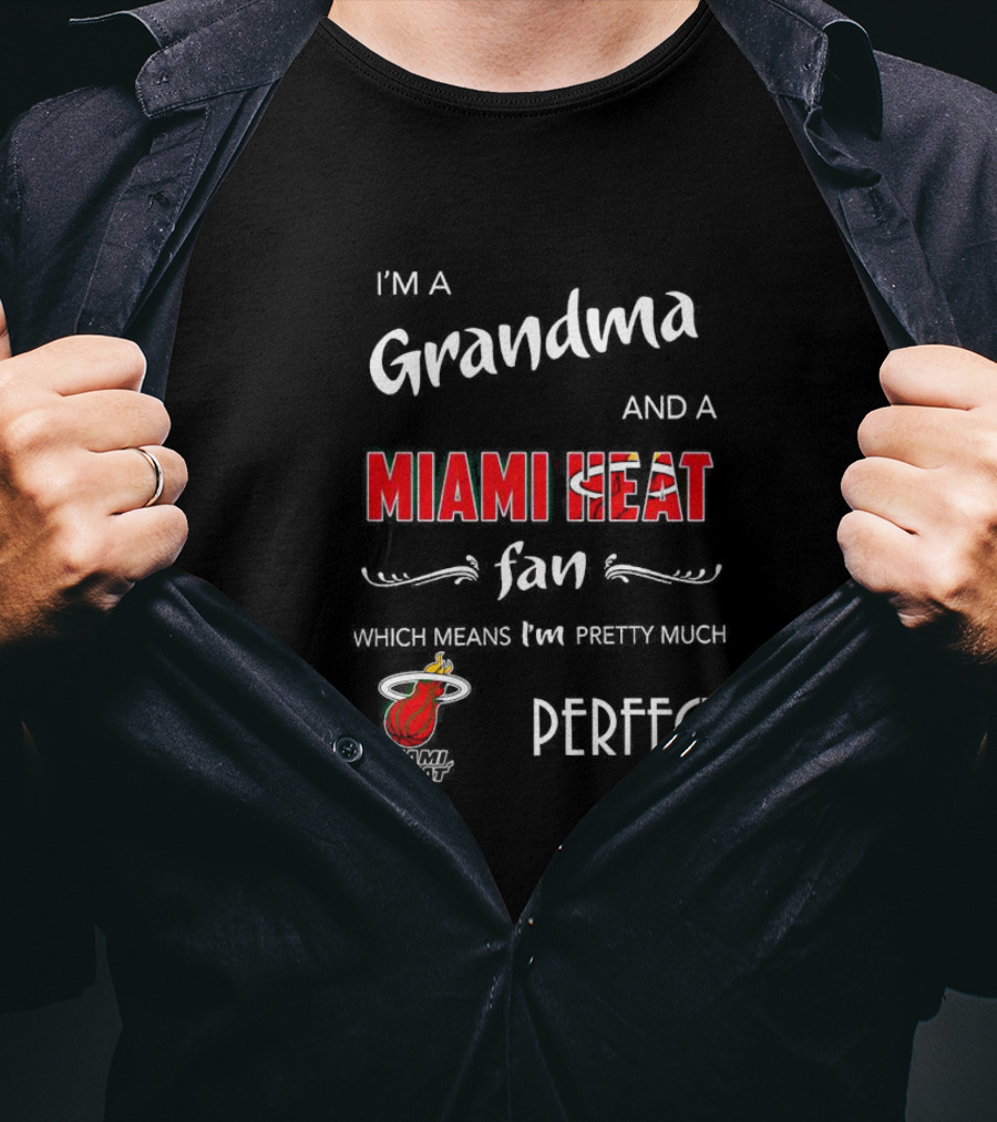 I’m A Grandma And A Miami Heat Fan Which Means I’m Pretty Much Perfect T-Shirt