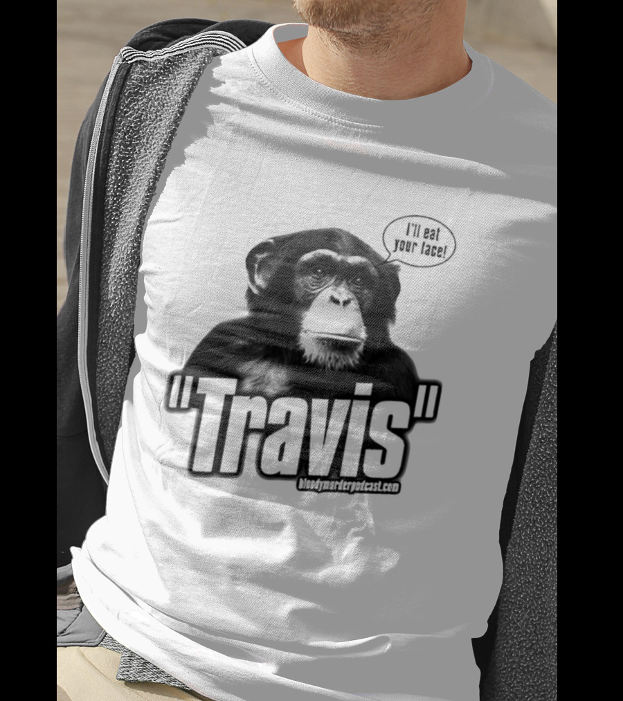 Travis The Chimp I'll Eat Your Face Bloody Murder Podcast T-Shirt
