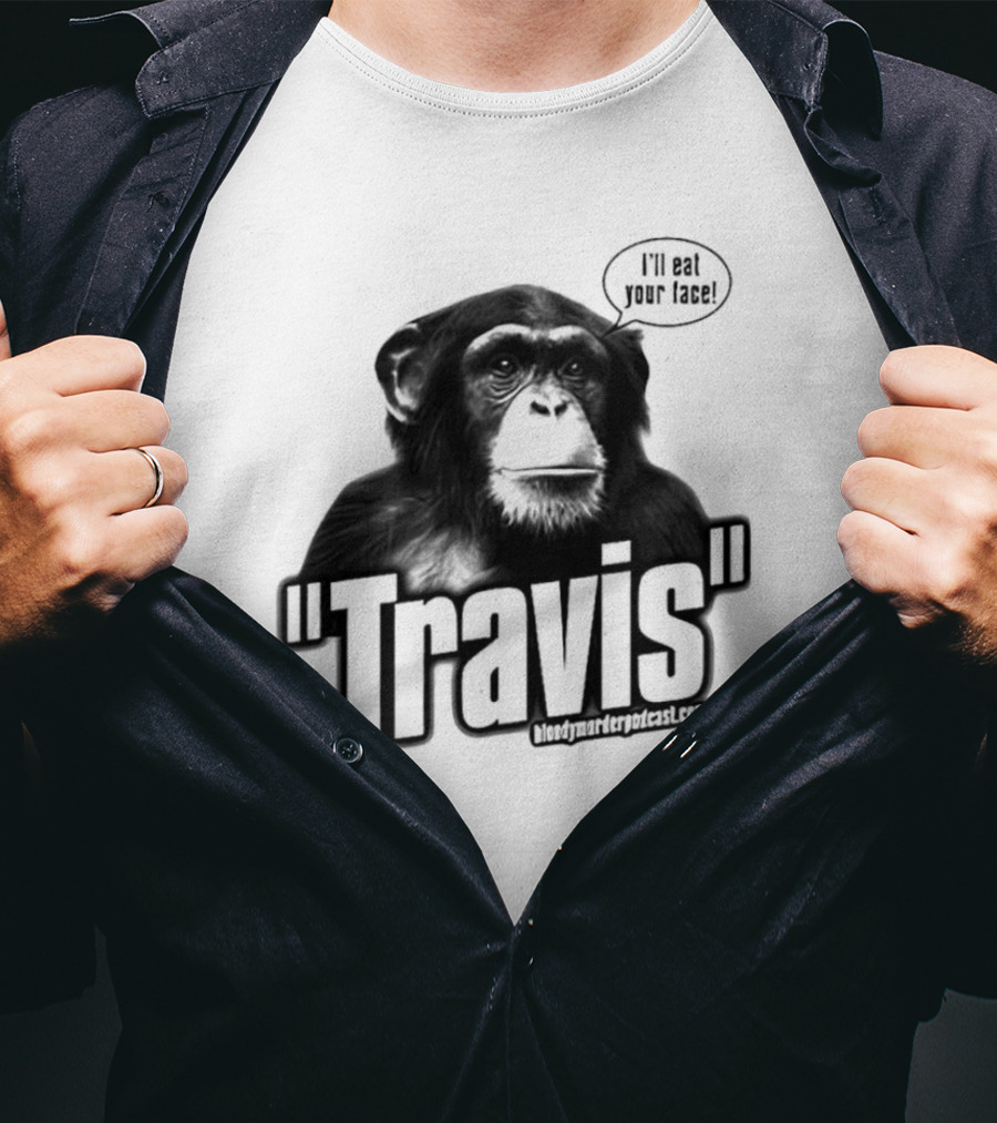Travis The Chimp I'll Eat Your Face Bloody Murder Podcast T-Shirt