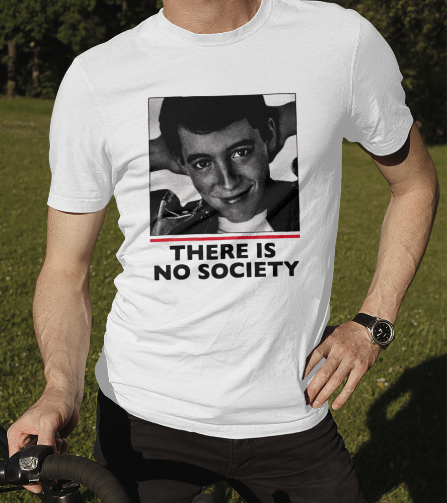 Ferris Bueller There Is No Society T-Shirt