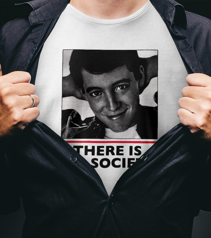 Ferris Bueller There Is No Society T-Shirt
