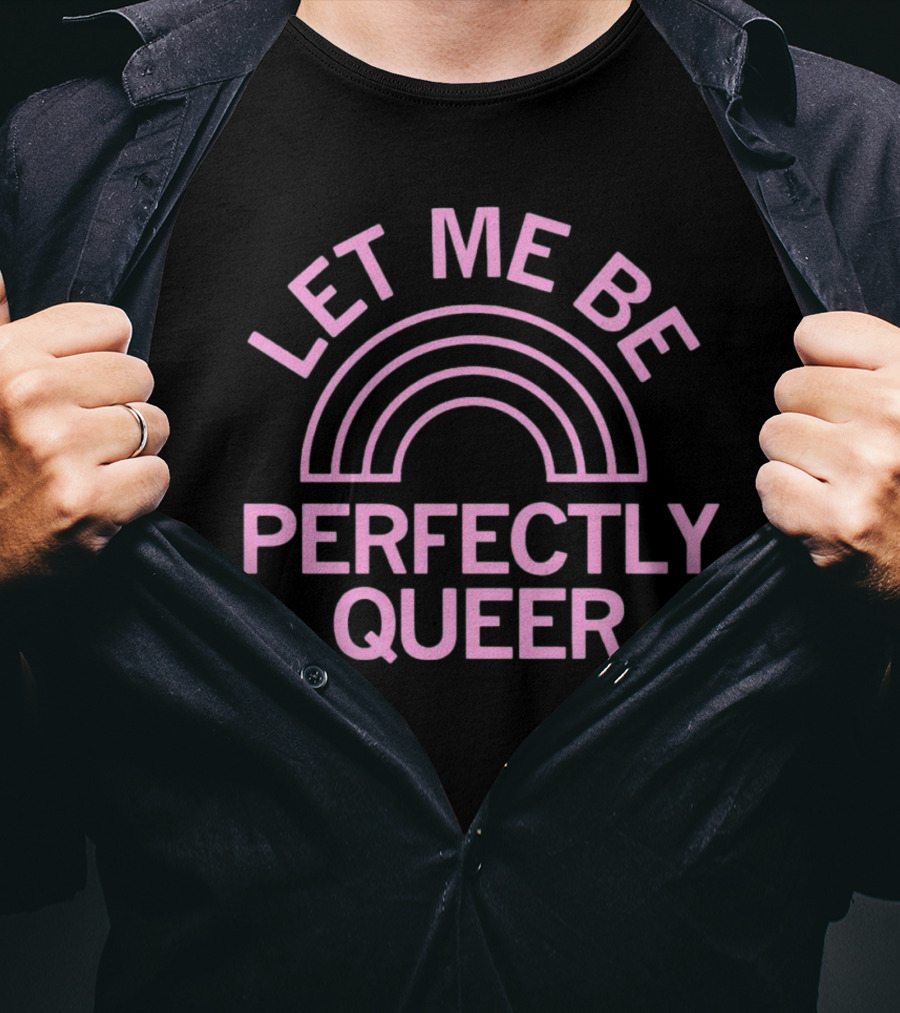 Let ME Be Perfectly Queerrainbow T-Shirt