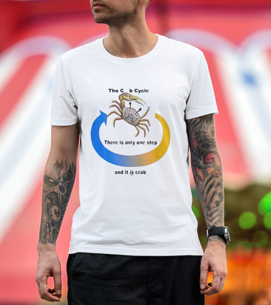 The Crab Cycle There Is Only One Step and It Is Crab T-Shirt