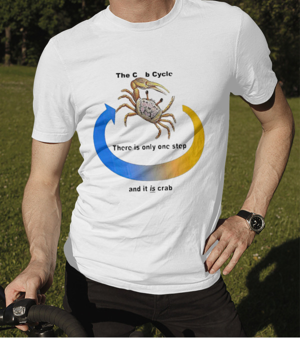 The Crab Cycle There Is Only One Step And It Is Crab T-Shirt