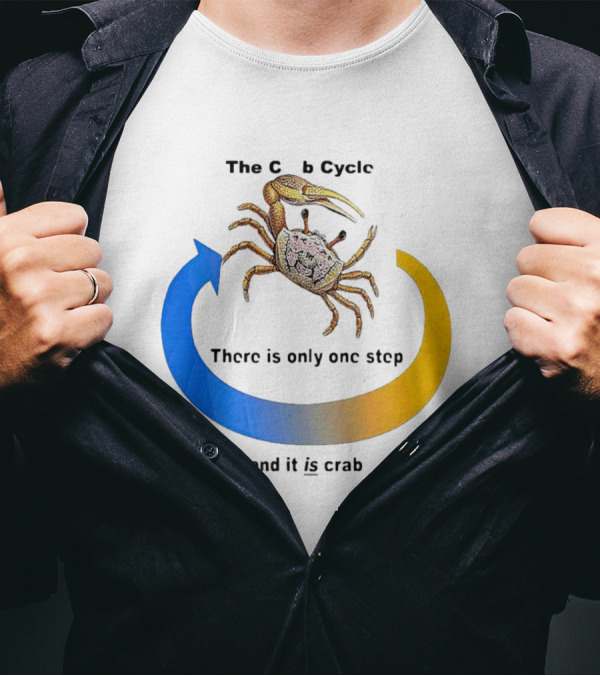The Crab Cycle There Is Only One Step And It Is Crab T-Shirt