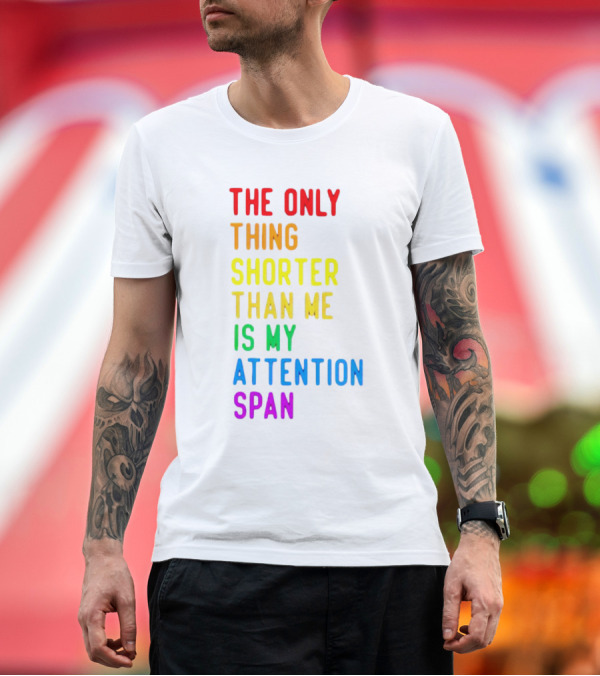 Premium T-Shirt: The Only Thing Shorter Than Me Is My Attention Span T-Shirt The Only Thing Shorter Than Me Is My Attention Span T-Shirt