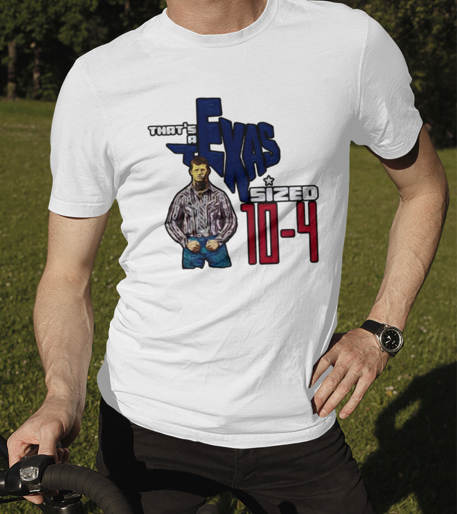 That’s A Texas Sized 10-4 Texas Map Cowboy T-Shirt