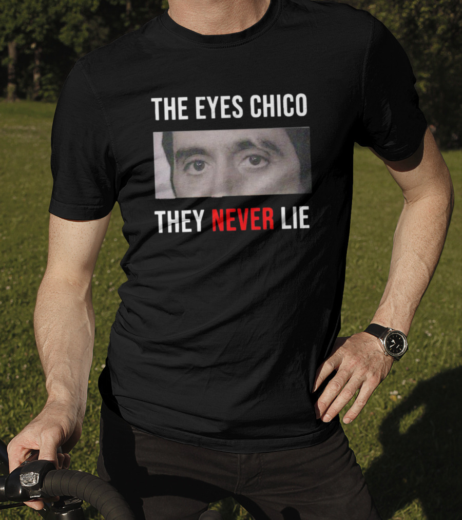 The Eyes Chico They Never Lie Scarface Movie T-Shirt