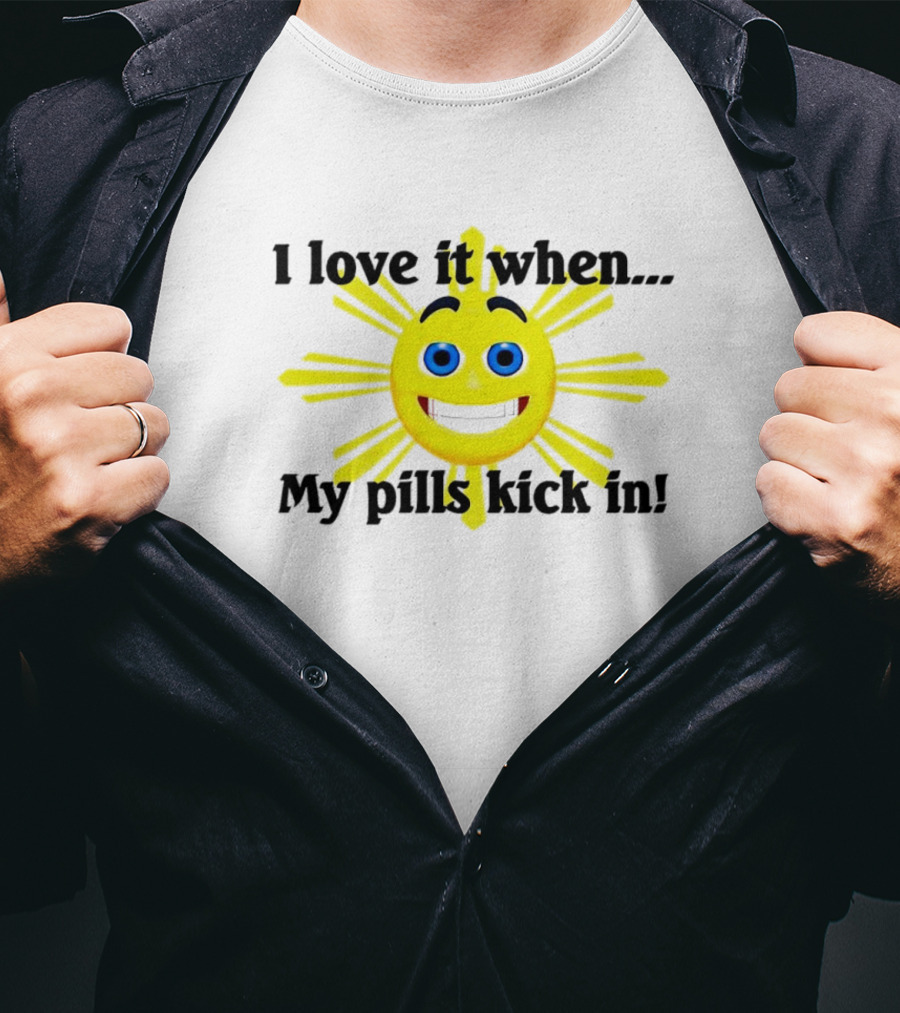 I Love It When My Pills Kick In Happy Sun Face T-Shirt