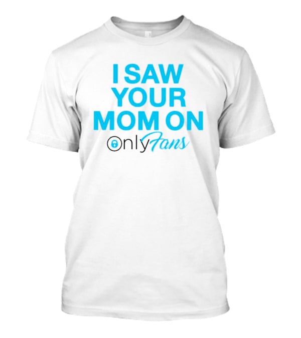 I Saw Your Mom On OnlyFans Men's T-Shirt