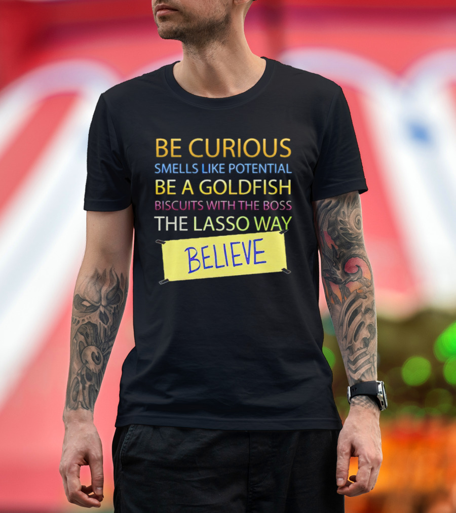Be Curious Be a Goldfish The Lasso Way Believe T-Shirt
