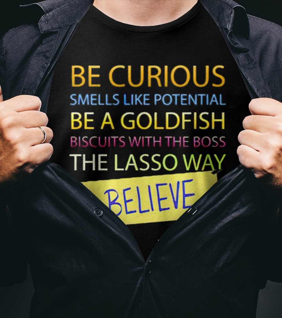 Be Curious Be A Goldfish The Lasso Way Believe T-Shirt