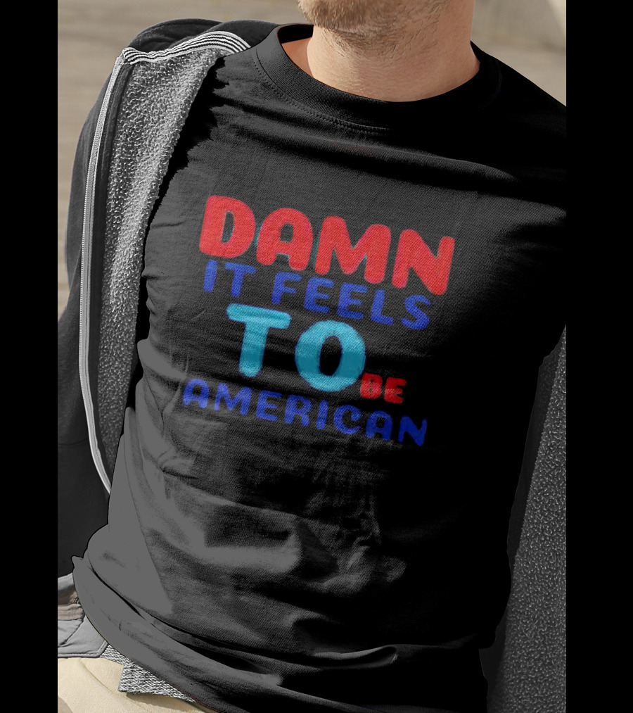 Damn It Feels To Be American T-Shirt