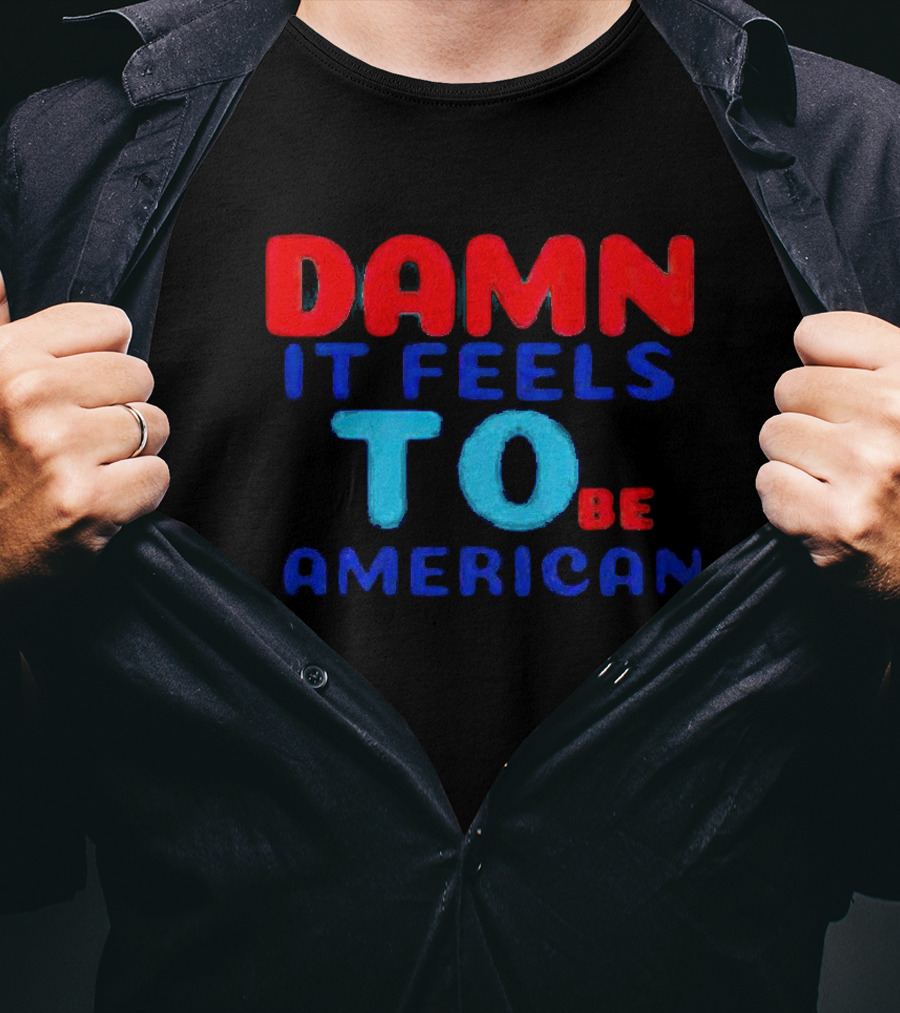 Damn It Feels To Be American T-Shirt