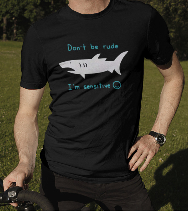 Don’t Be Rude I’m Sensitive Shark ☺️ T-Shirt
