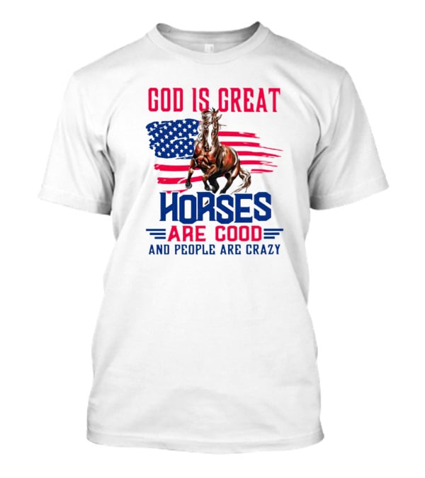 God Is Great Horses Are Good And People Are Crazy American Flag Horse T-Shirt