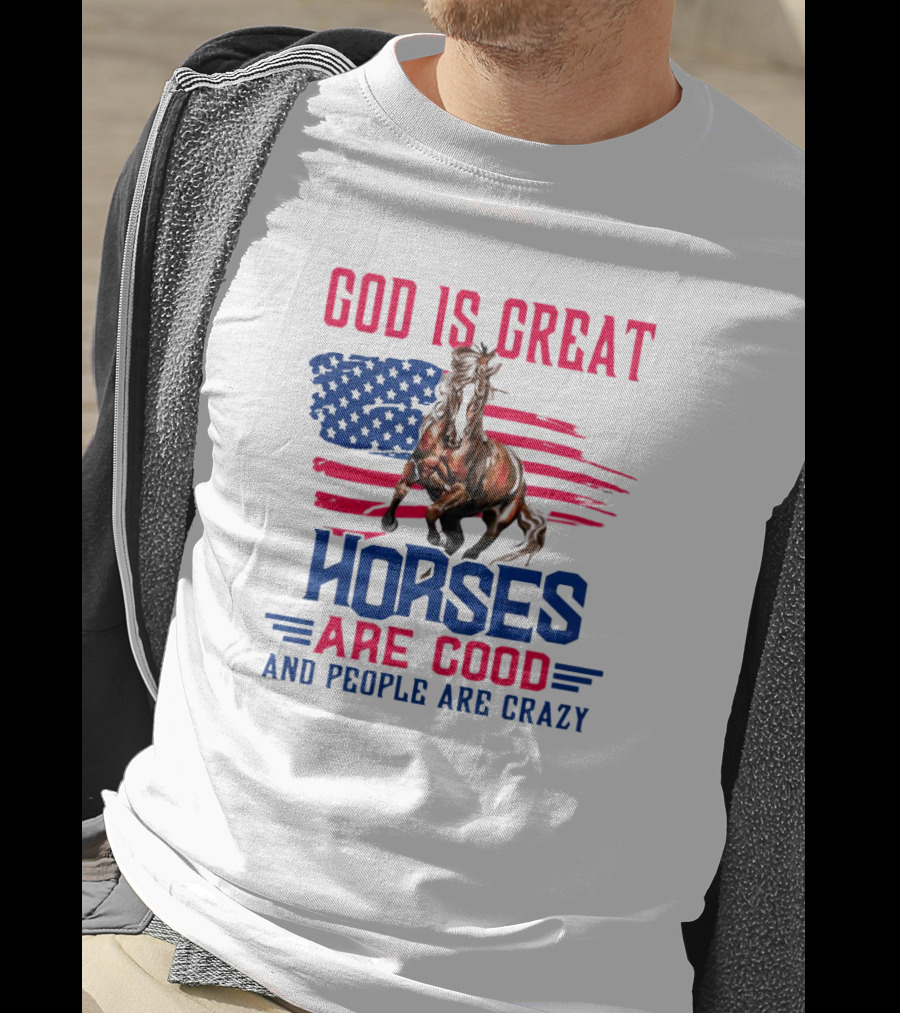 God Is Great Horses Are Good And People Are Crazy American Flag Horse T-Shirt