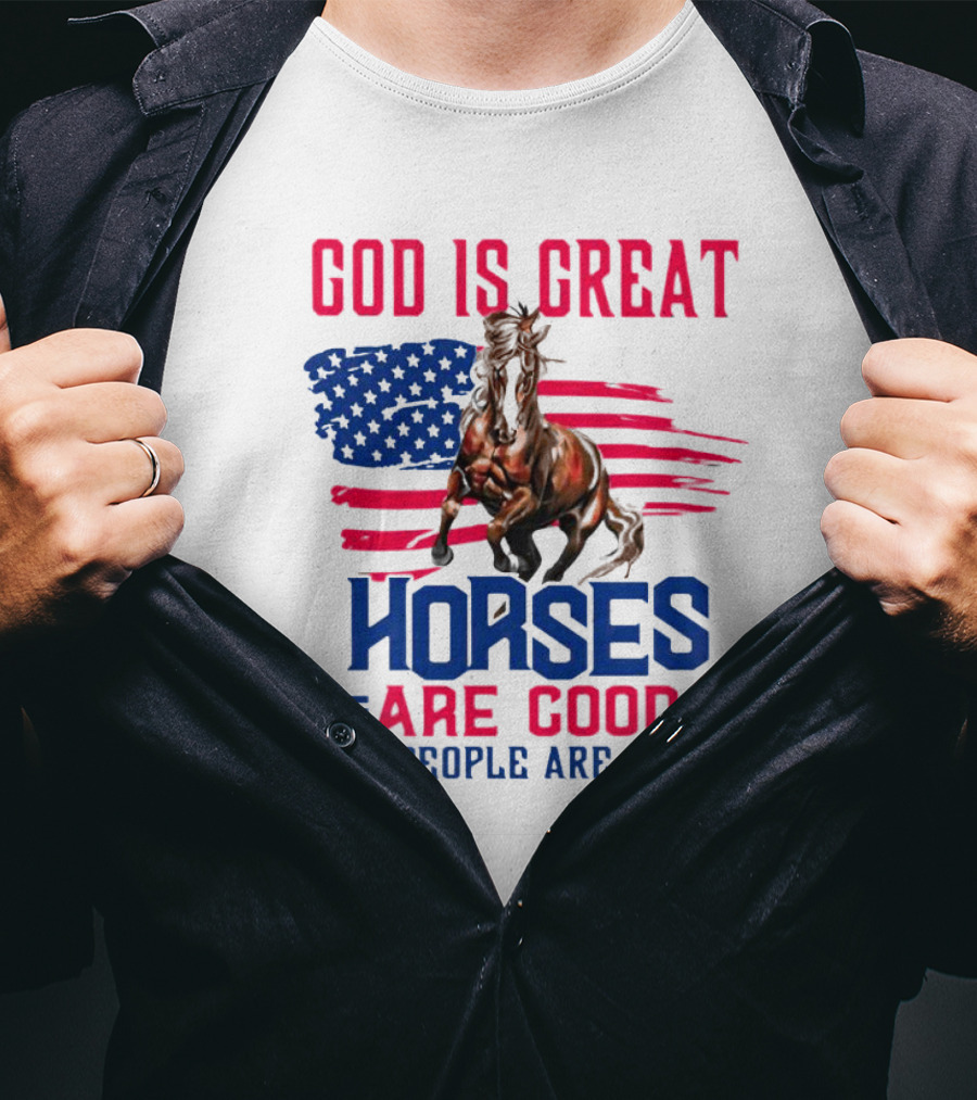 God Is Great Horses Are Good And People Are Crazy American Flag Horse T-Shirt