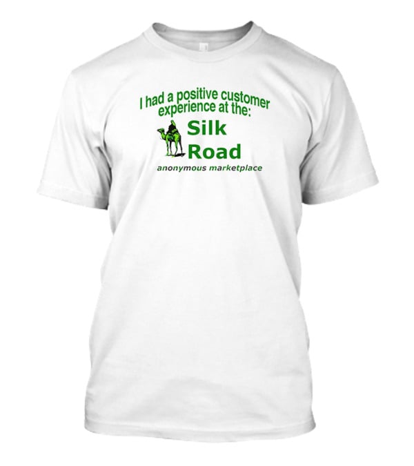 I Had A Positive Customer Experience At The Silk Road Anonymous Marketplace T-Shirt