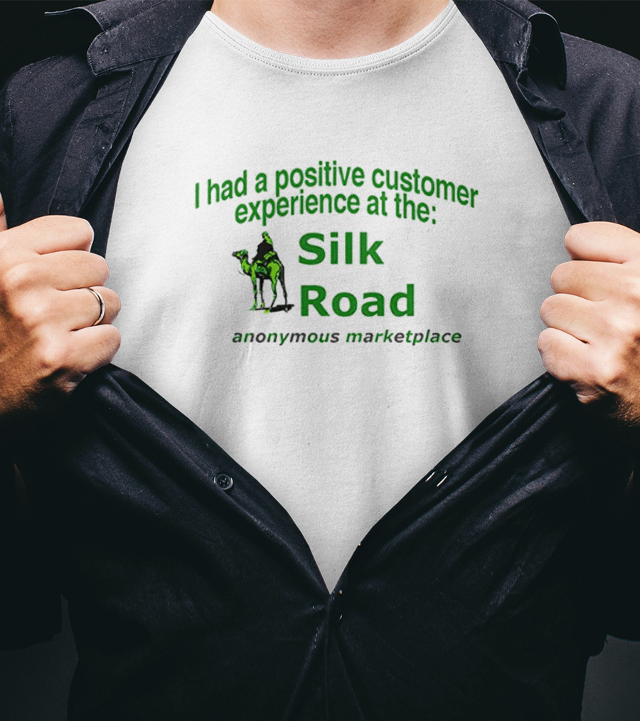 I Had A Positive Customer Experience At The Silk Road Anonymous Marketplace T-Shirt