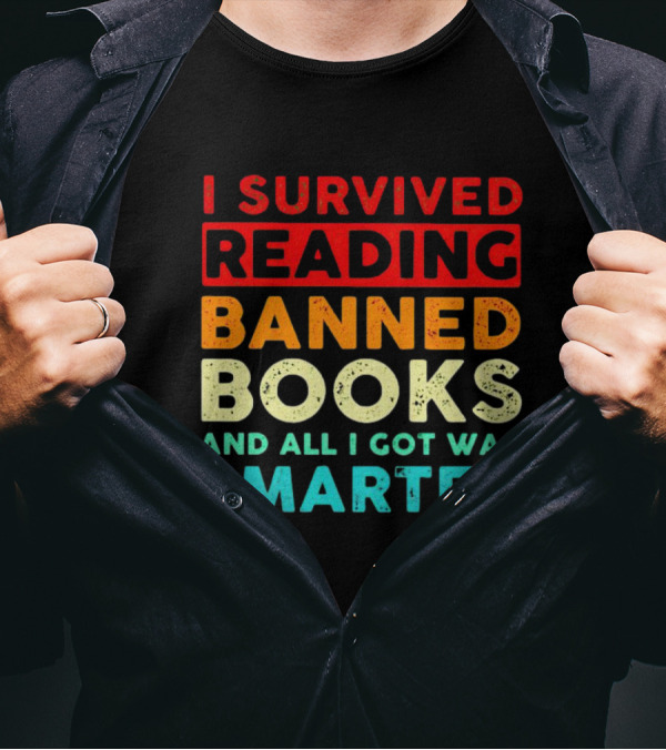 I Survived Reading Banned Books And All I Got Was Smarter T-Shirt