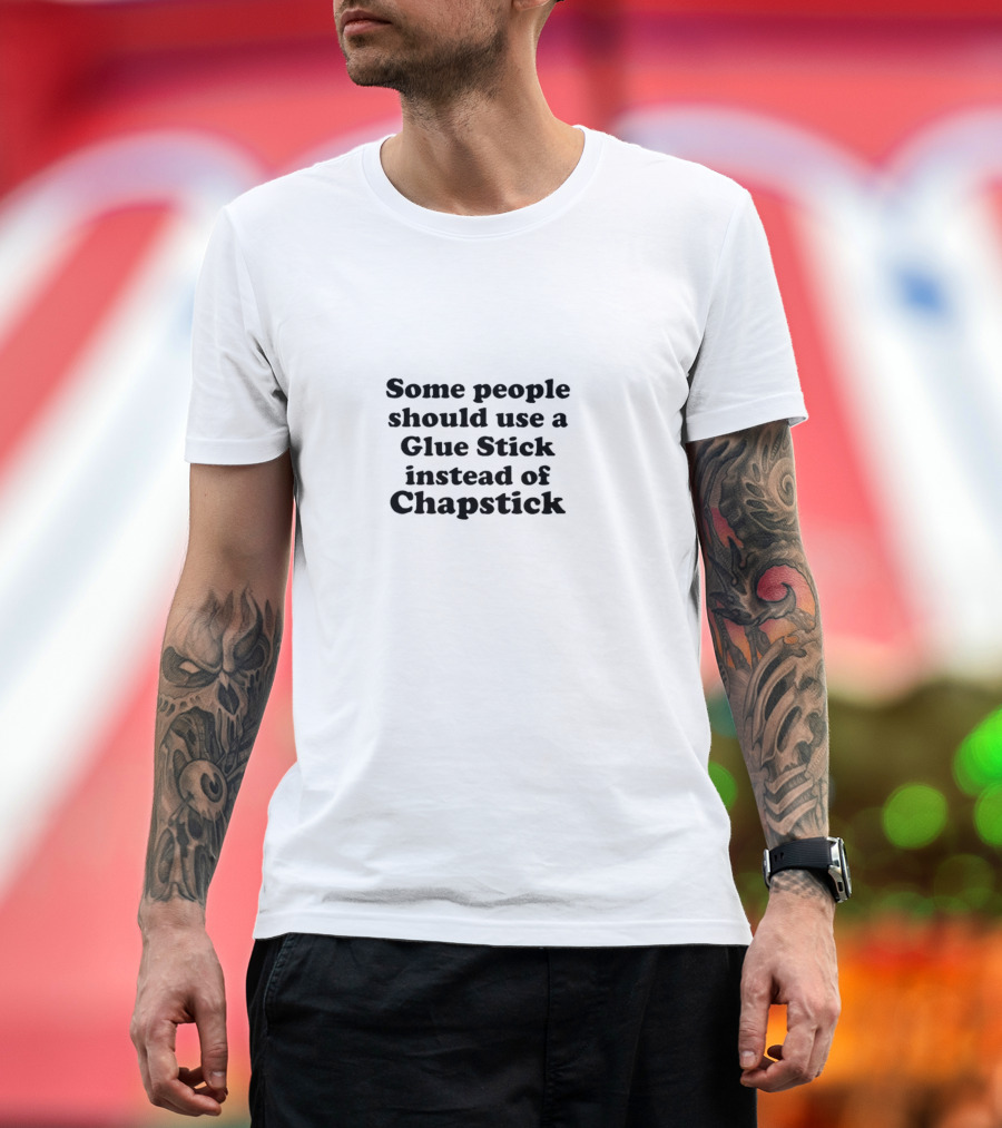 Some People Should Use Glue Stick Instead of Chapstick T-Shirt