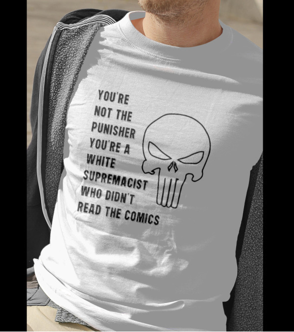YOU'RE NOT THE PUNISHER YOU'RE A WHITE SUPREMACIST WHO DIDN'T READ THE COMICS T-Shirt