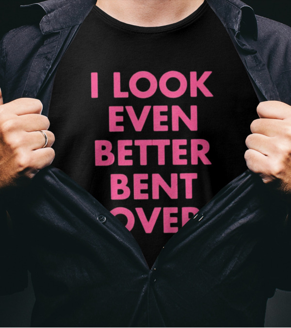 I Look Even Better Bent Over Bold Pink Block Text T-Shirt