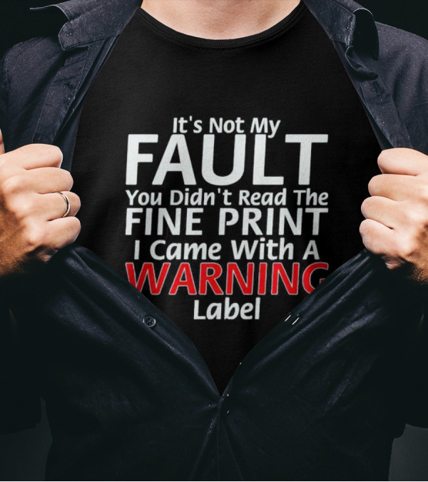 I Came With A Warning Label It's Not My Fault You Didn't Read The Fine Print T-Shirt