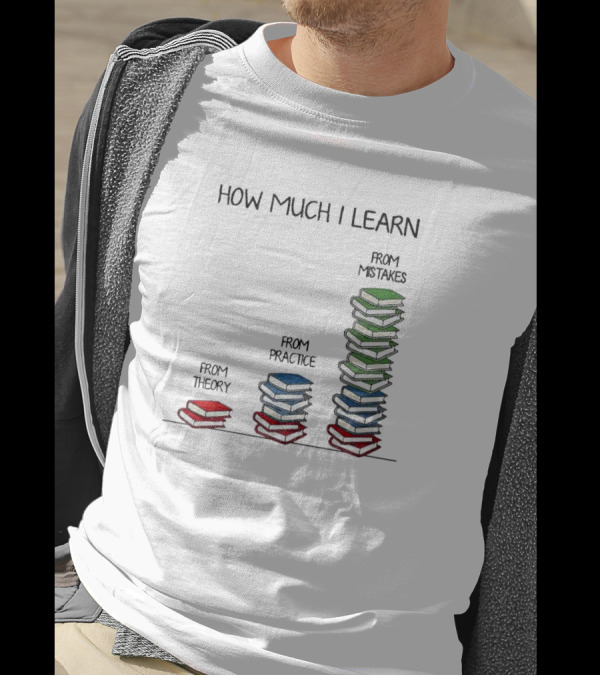 How Much I Learn From Theory Practice Mistakes T-Shirt