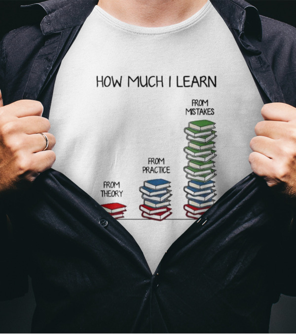 How Much I Learn From Theory Practice Mistakes T-Shirt