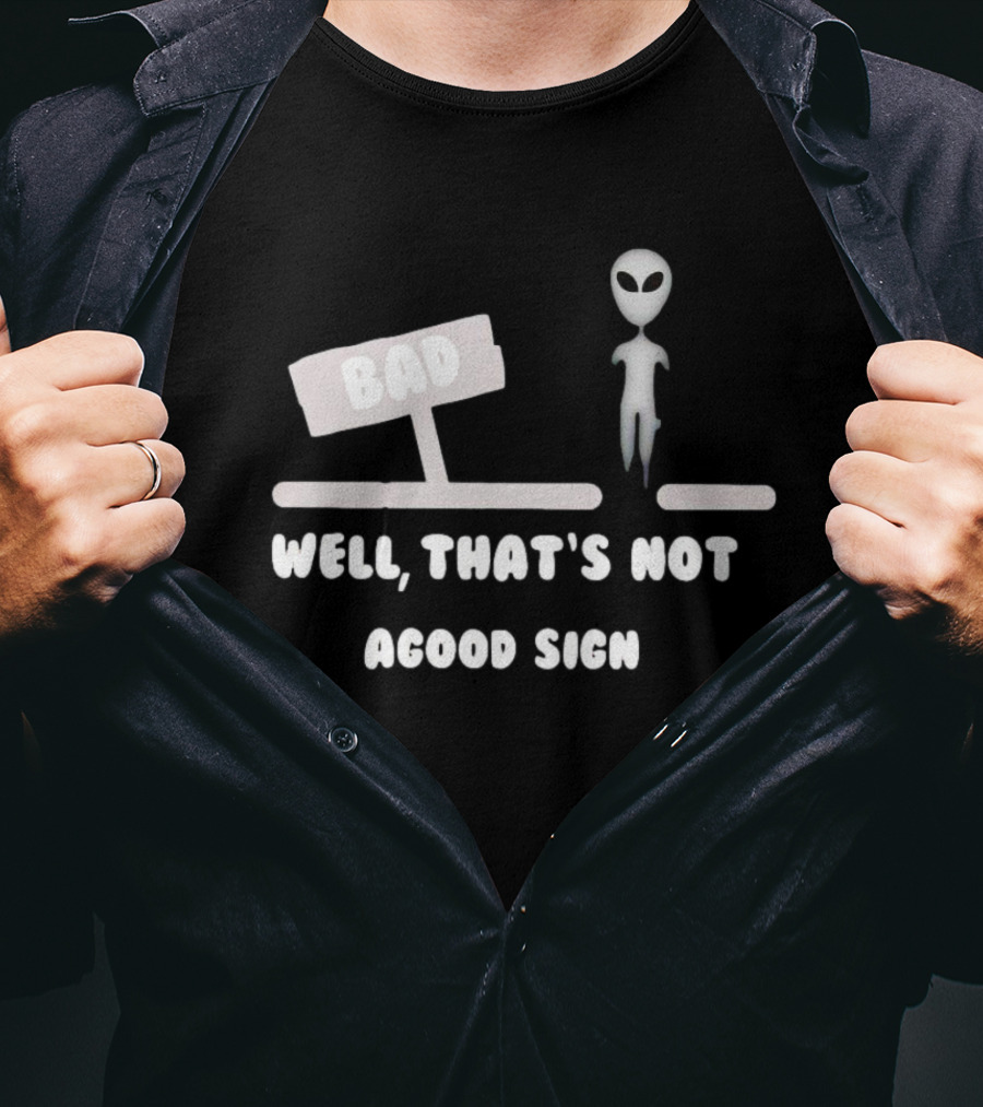 Alien Next To Bad Well That’s Not A Good Sign T-Shirt