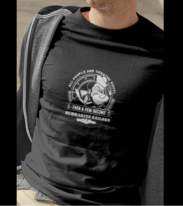 All People Are Created Equal Then A Few Become Submarine Sailors Popeye T-Shirt
