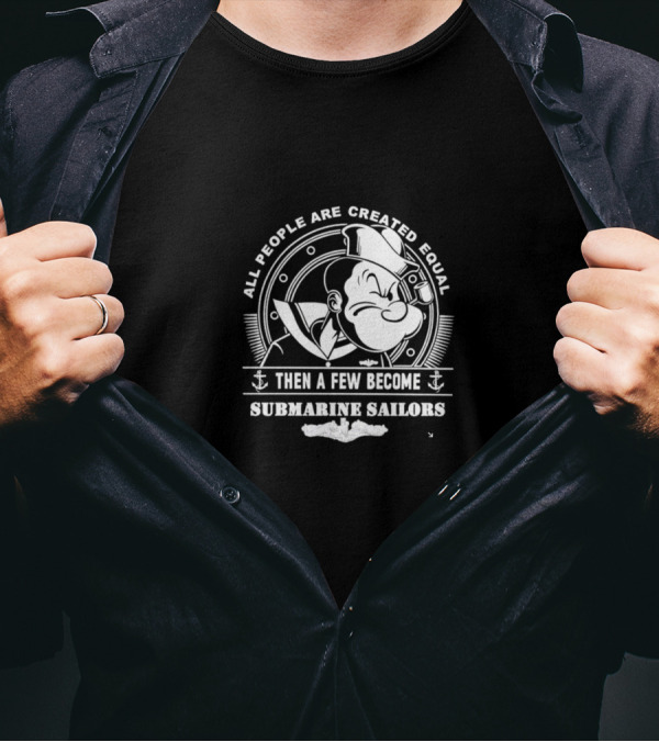 All People Are Created Equal Then A Few Become Submarine Sailors Popeye T-Shirt