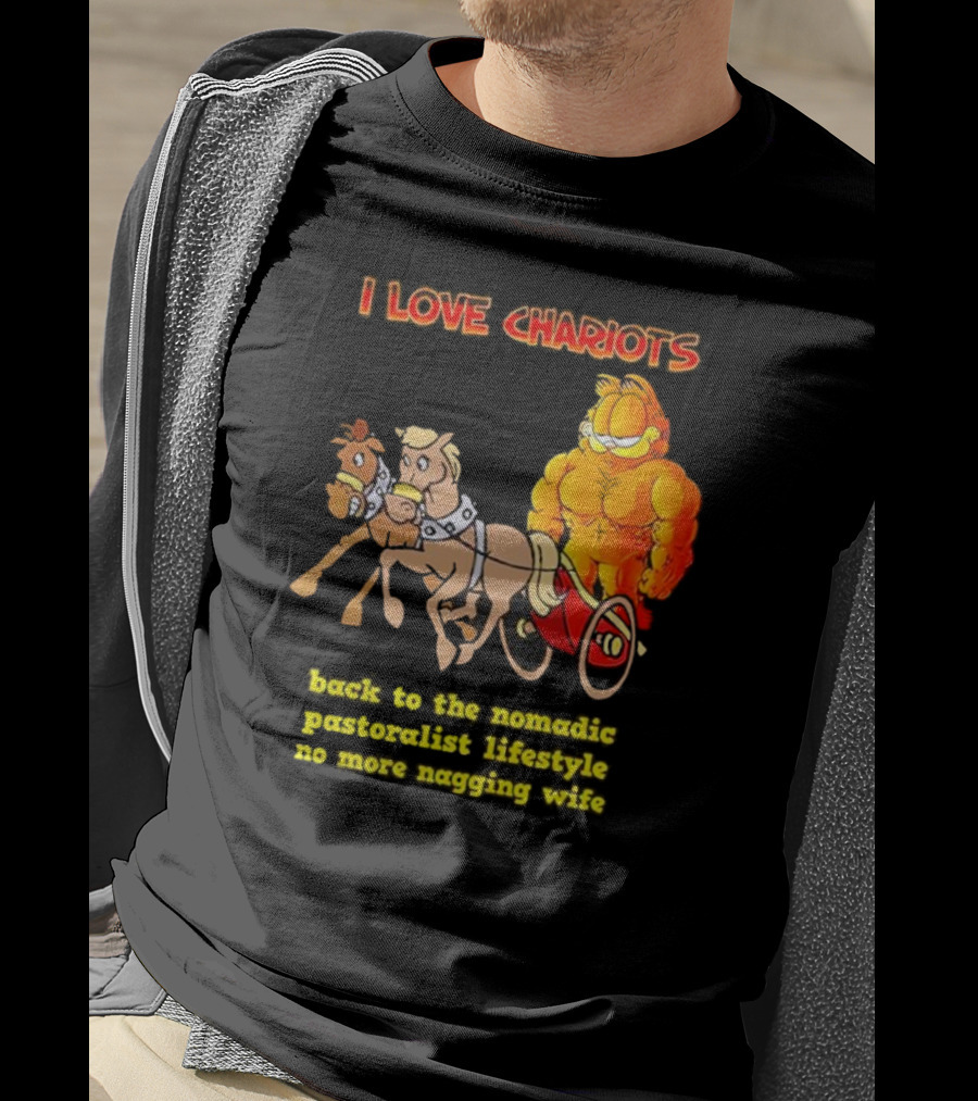 I Love Chariots Garfield Back To The Nomadic Pastoralist Lifestyle No More Nagging Wife T-Shirt