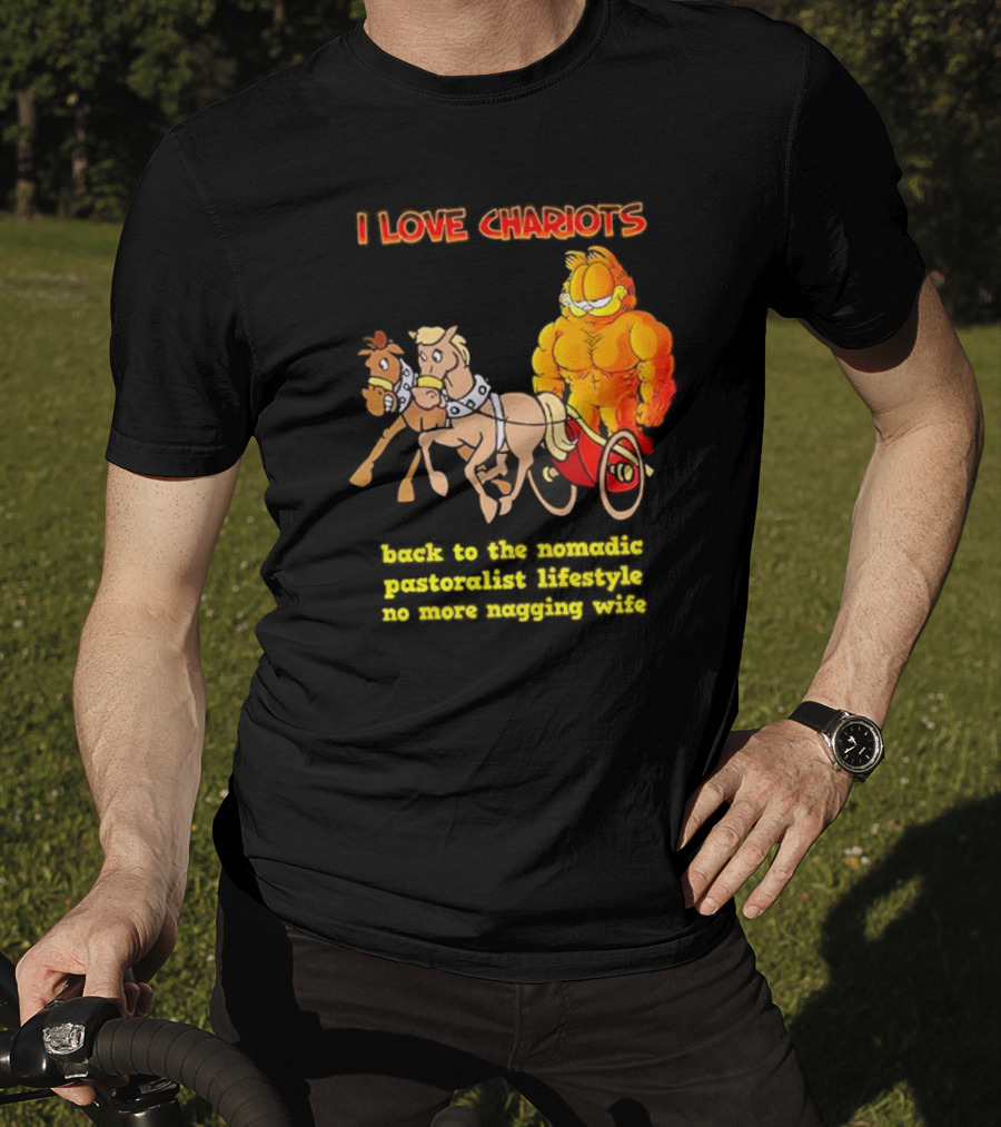 I Love Chariots Garfield Back To The Nomadic Pastoralist Lifestyle No More Nagging Wife T-Shirt