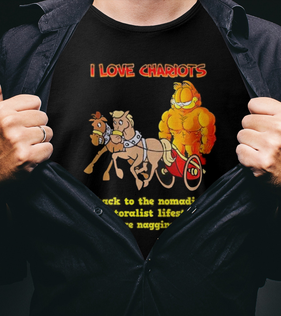 I Love Chariots Garfield Back To The Nomadic Pastoralist Lifestyle No More Nagging Wife T-Shirt