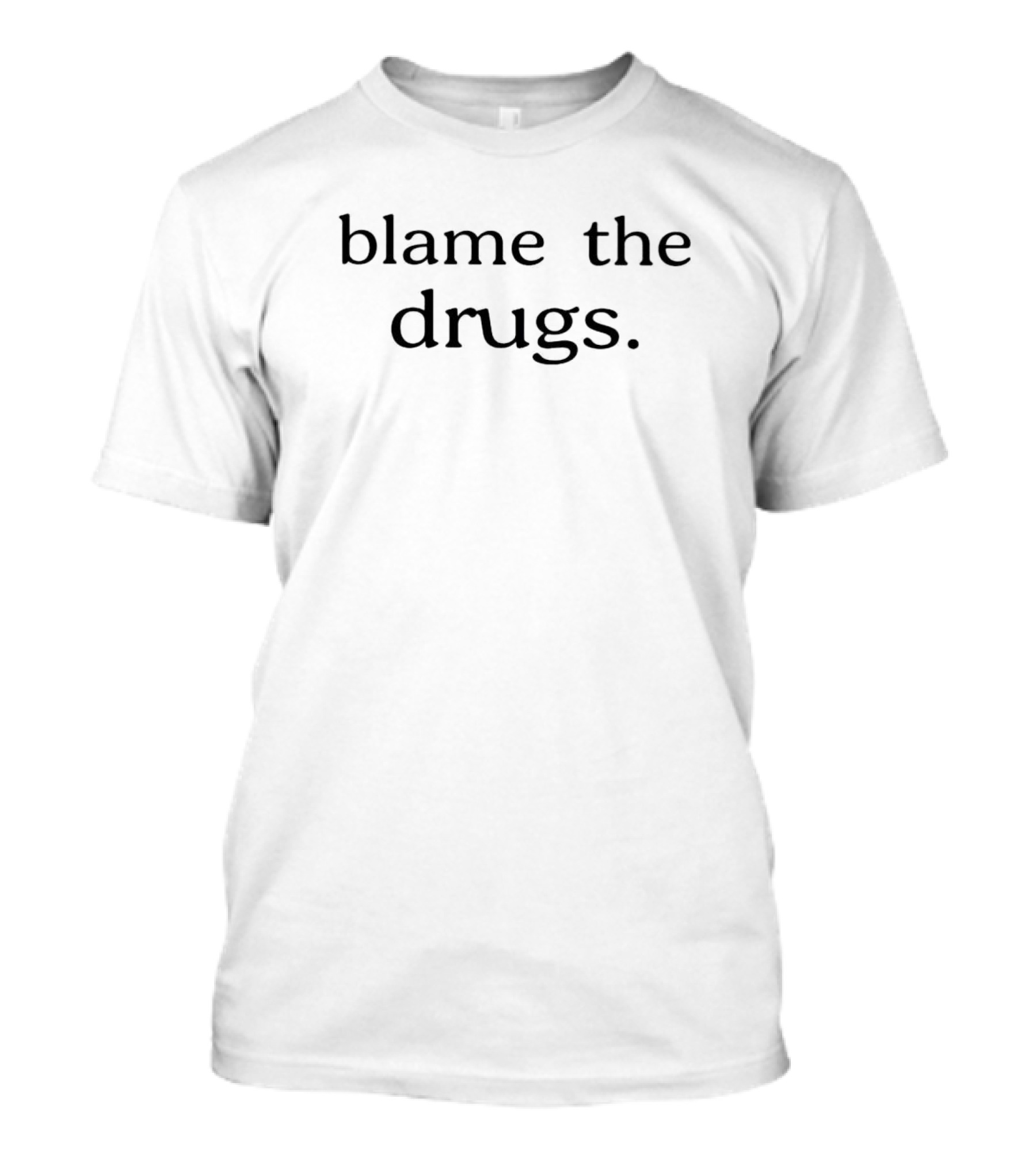 Blame The Drugs Black Text Minimalist T-Shirt