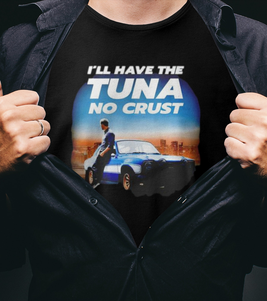 I'll Have The Tuna No Crust Fast And Furious Car Scene T-Shirt