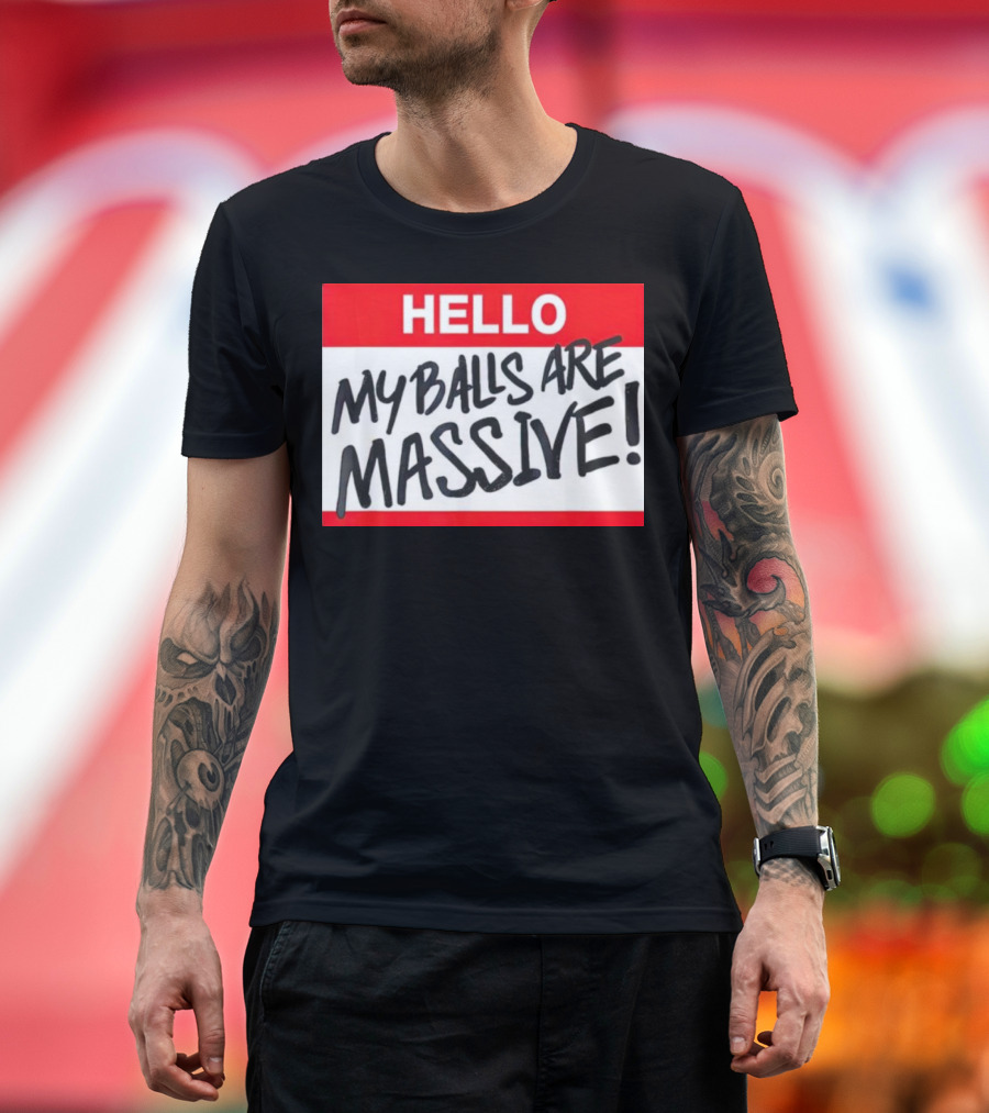 HELLO My Balls Are Massive T-Shirt
