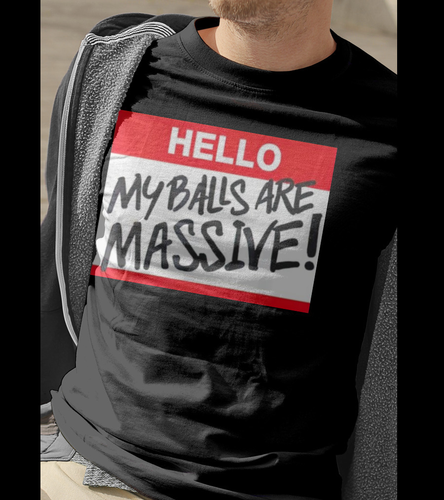 HELLO My Balls Are Massive T-Shirt