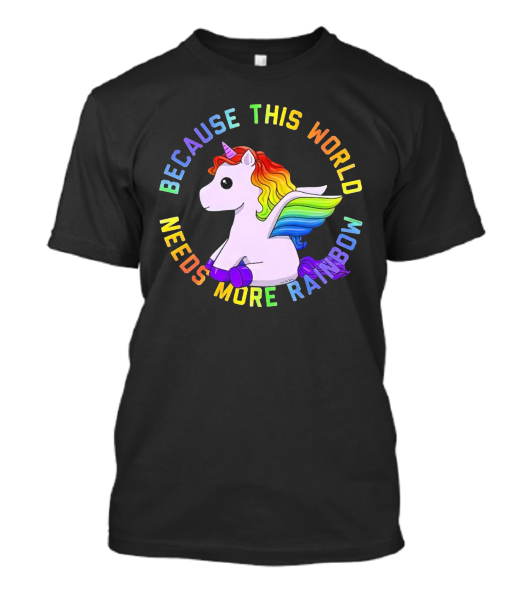 Because This World Needs More Rainbow Unicorn T-Shirt