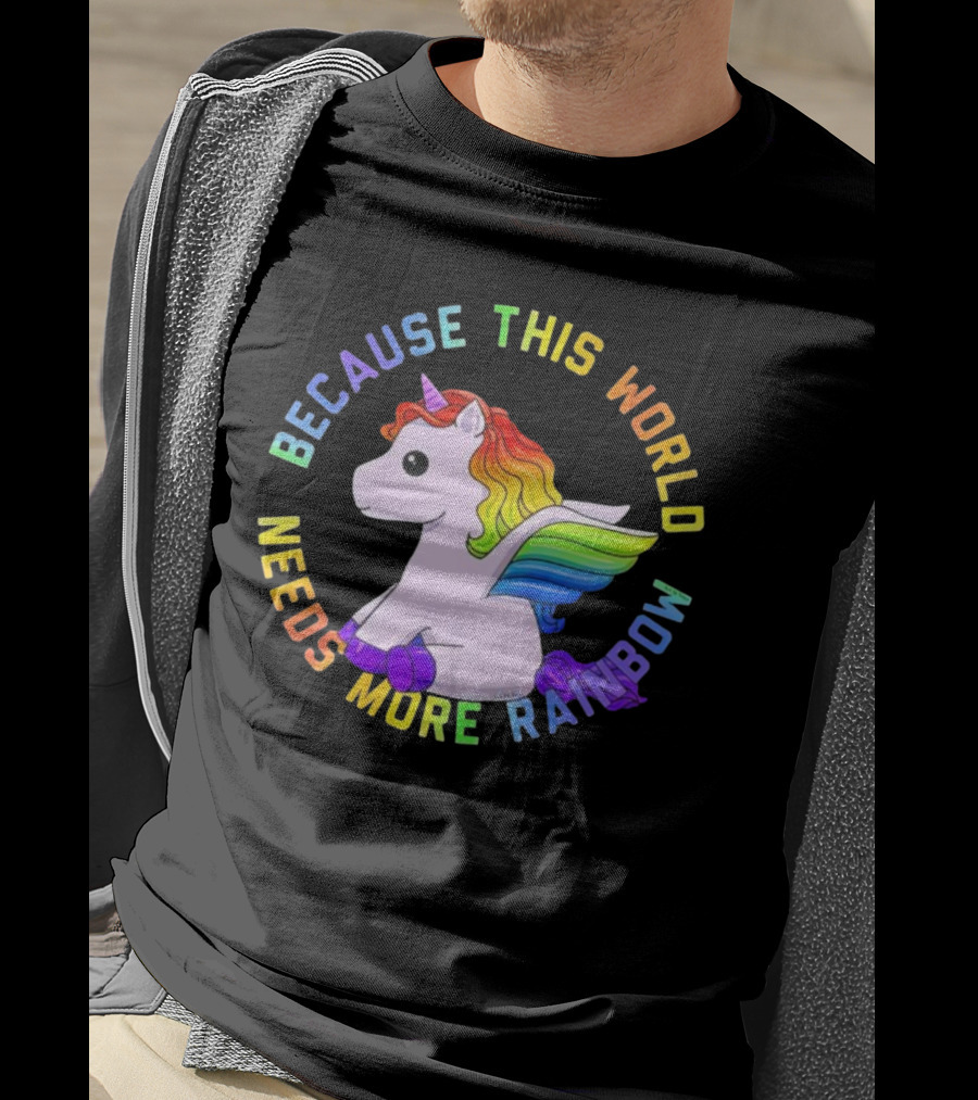 Because This World Needs More Rainbow Unicorn T-Shirt