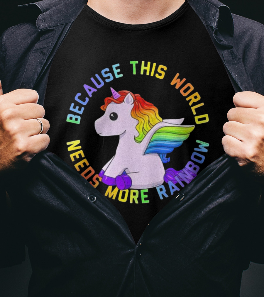 Because This World Needs More Rainbow Unicorn T-Shirt